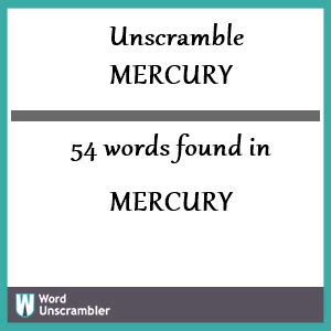 Word unscrambler results. We have unscrambled the anagram mercury and found 50 words that match your search query. Where can you use these words made by unscrambling mercury. All of the valid words created by our word finder are perfect for use in a huge range of word scramble games and general word games. . Mercury unscramble